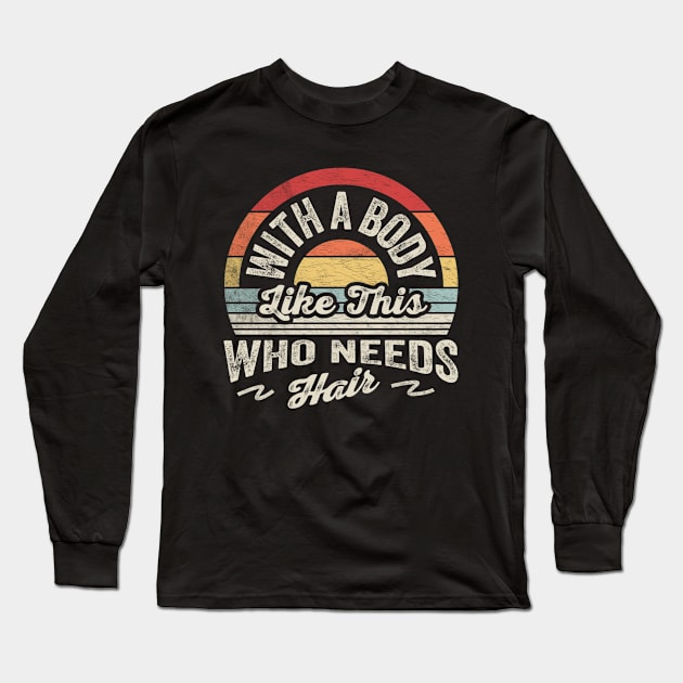 With A Body Like This Who Needs A Hair Funny Mom Birthday Mother's Day Bald Gift Mom Jokes Long Sleeve T-Shirt by SomeRays